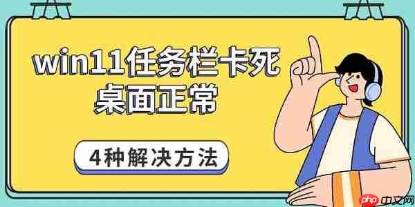 win11任务栏卡死桌面正常 4种解决方法