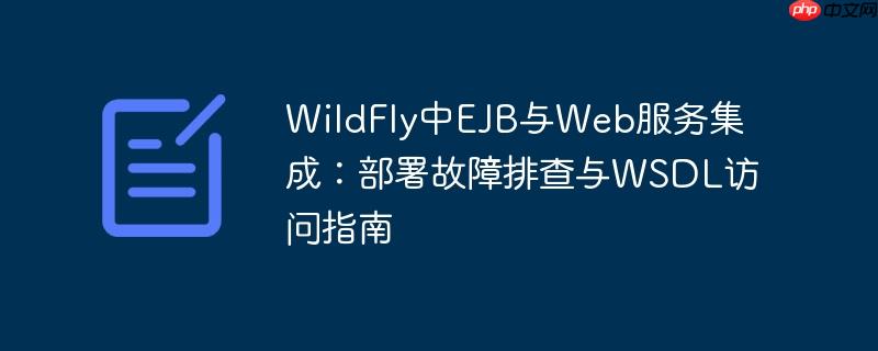 WildFly中EJB与Web服务集成：部署故障排查与WSDL访问指南