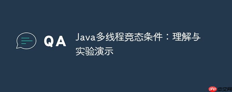 Java多线程竞态条件：理解与实验演示