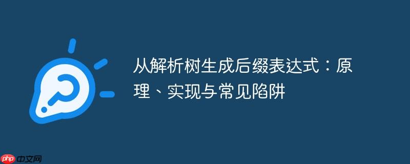 从解析树生成后缀表达式：原理、实现与常见陷阱