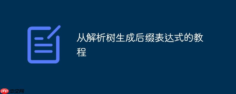 从解析树生成后缀表达式的教程
