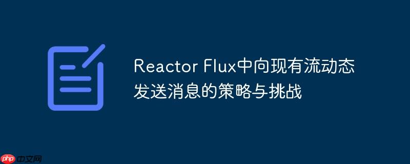 Reactor Flux中向现有流动态发送消息的策略与挑战