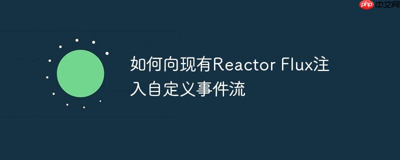 如何向现有reactor flux注入自定义事件流