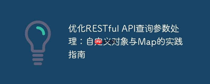 优化RESTful API查询参数处理：自定义对象与Map的实践指南