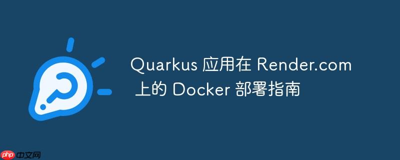 quarkus 应用在 render.com 上的 docker 部署指南