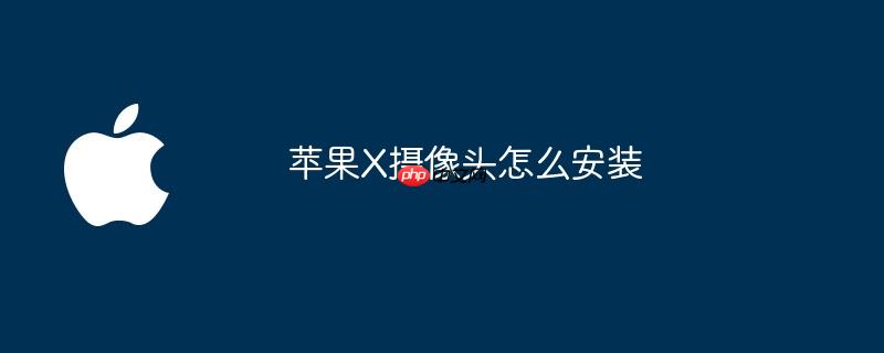 苹果X摄像头怎么安装