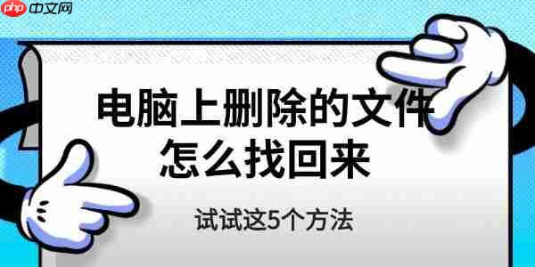 电脑上删除的文件怎么找回来 试试这5个方法