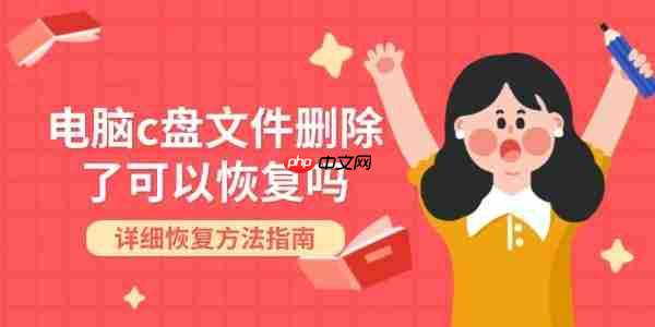 电脑c盘文件删除了可以恢复吗 详细恢复方法指南