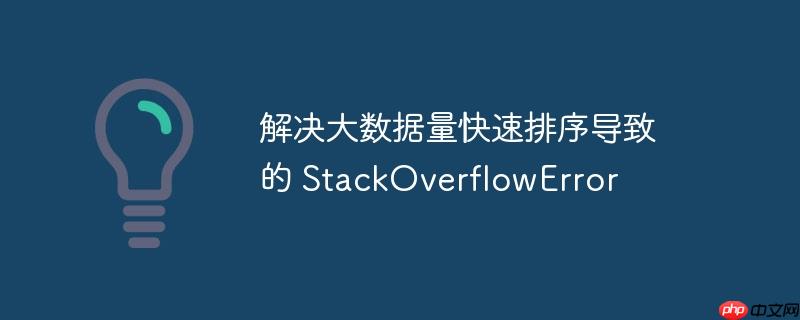解决大数据量快速排序导致的 stackoverflowerror
