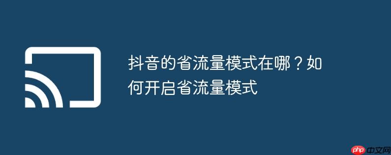抖音的省流量模式在哪？如何开启省流量模式