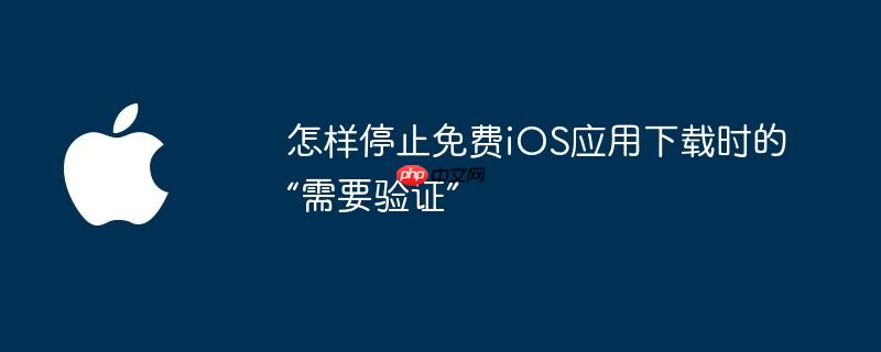 怎样停止免费ios应用下载时的“需要验证”