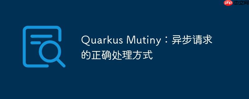 Quarkus Mutiny：异步请求的正确处理方式