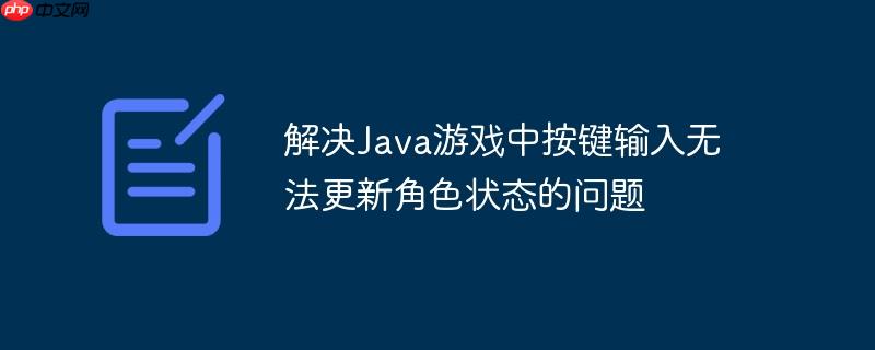 解决Java游戏中按键输入无法更新角色状态的问题