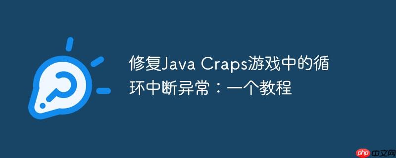 修复java craps游戏中的循环中断异常：一个教程