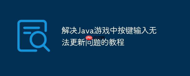 解决java游戏中按键输入无法更新问题的教程