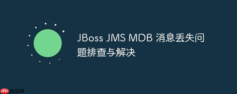 JBoss JMS MDB 消息丢失问题排查与解决