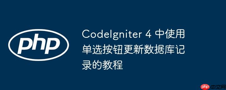 CodeIgniter 4 中使用单选按钮更新数据库记录的教程
