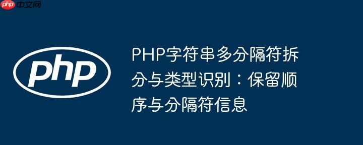 PHP字符串多分隔符拆分与类型识别：保留顺序与分隔符信息