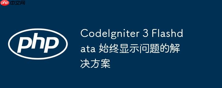 codeigniter 3 flashdata 始终显示问题的解决方案