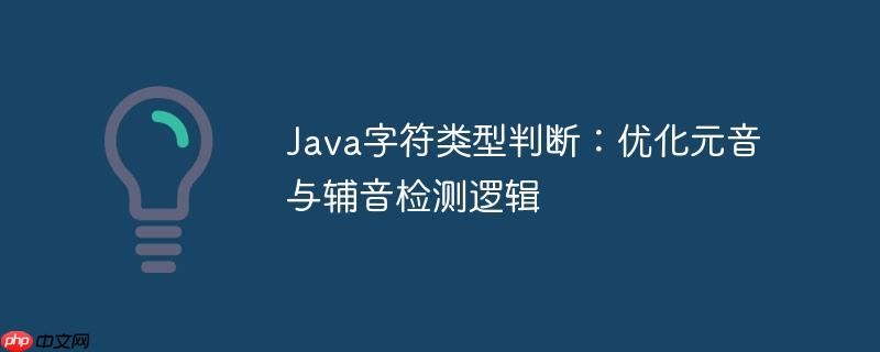 Java字符类型判断:优化元音与辅音检测逻辑