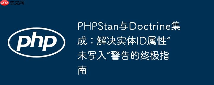 PHPStan与Doctrine集成：解决实体ID属性“未写入”警告的终极指南
