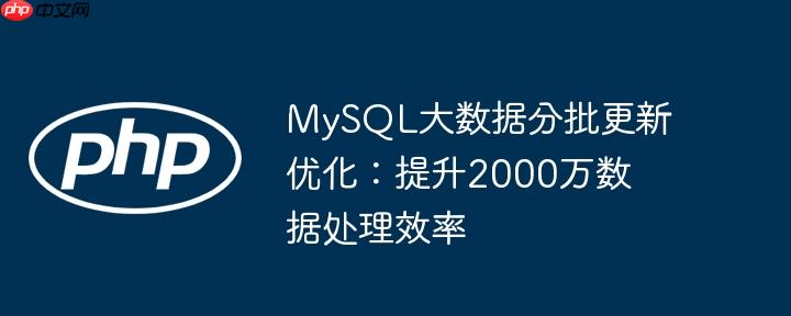 MySQL大数据分批更新优化：提升2000万数据处理效率