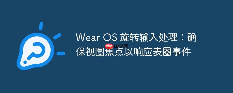 Wear OS 旋转输入处理：确保视图焦点以响应表圈事件
