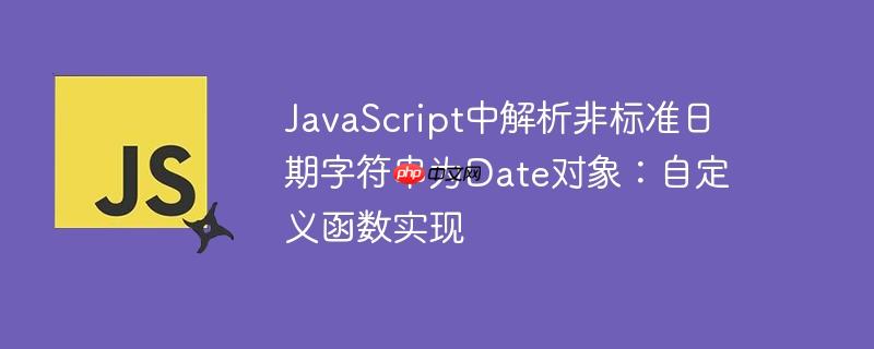javascript中解析非标准日期字符串为date对象：自定义函数实现