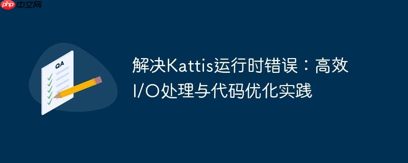 解决Kattis运行时错误：高效I/O处理与代码优化实践