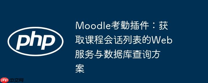 Moodle考勤插件：获取课程会话列表的Web服务与数据库查询方案
