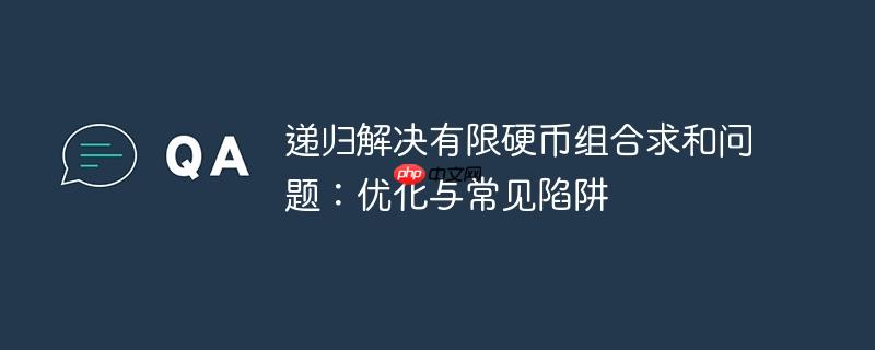 递归解决有限硬币组合求和问题：优化与常见陷阱