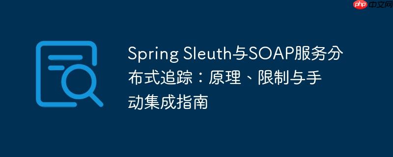 Spring Sleuth与SOAP服务分布式追踪：原理、限制与手动集成指南