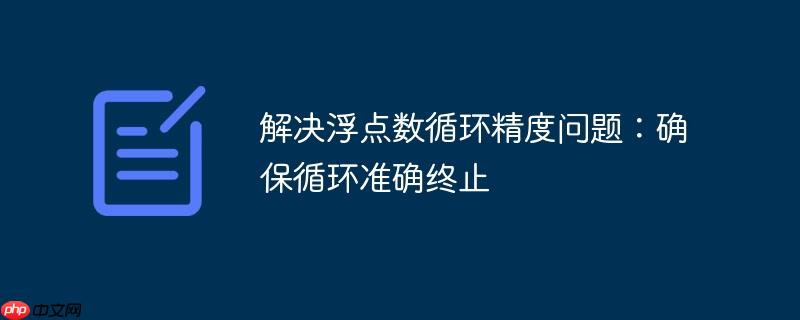 解决浮点数循环精度问题：确保循环准确终止