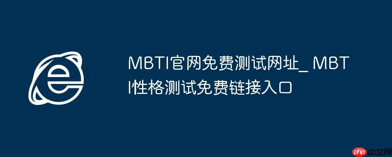MBTI官网免费测试网址_ MBTI性格测试免费链接入口
