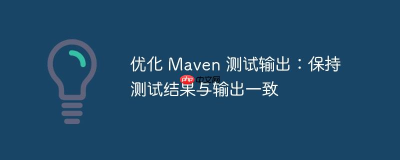 优化 Maven 测试输出：保持测试结果与输出一致