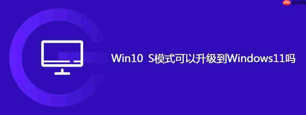 Win10 S模式可以升级到Windows11吗