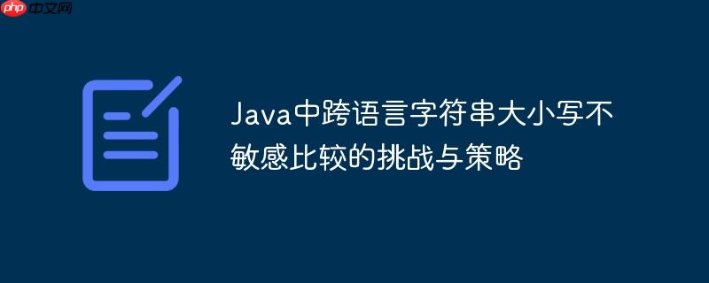 Java中跨语言字符串大小写不敏感比较的挑战与策略