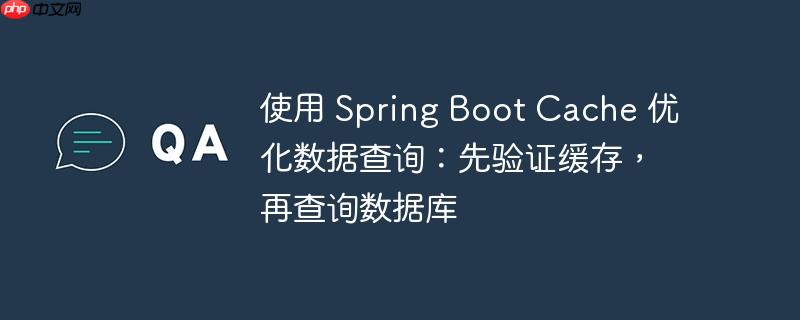 使用 Spring Boot Cache 优化数据查询：先验证缓存，再查询数据库