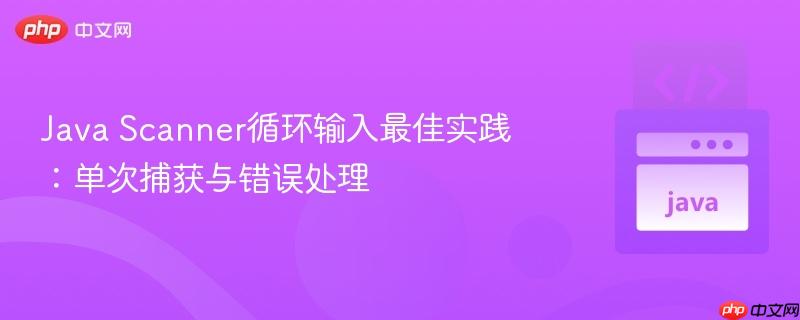 Java Scanner循环输入最佳实践：单次捕获与错误处理