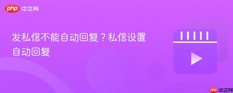 发私信不能自动回复？私信设置自动回复