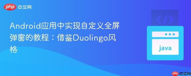 Android应用中实现自定义全屏弹窗的教程：借鉴Duolingo风格