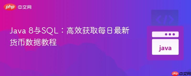 Java 8与SQL：高效获取每日最新货币数据教程