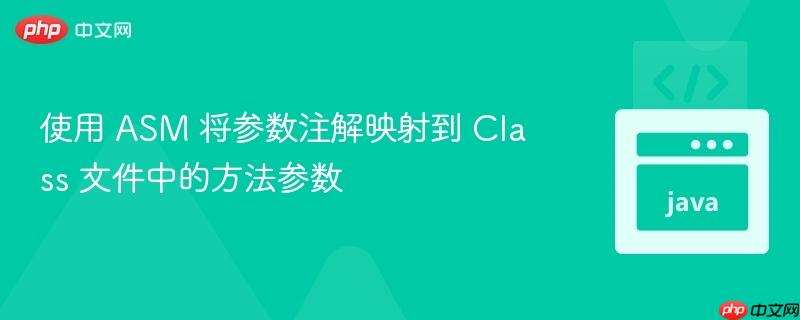 使用 ASM 将参数注解映射到 Class 文件中的方法参数