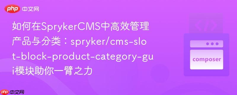 如何在sprykercms中高效管理产品与分类：spryker/cms-slot-block-product-category-gui模块助你一臂之力