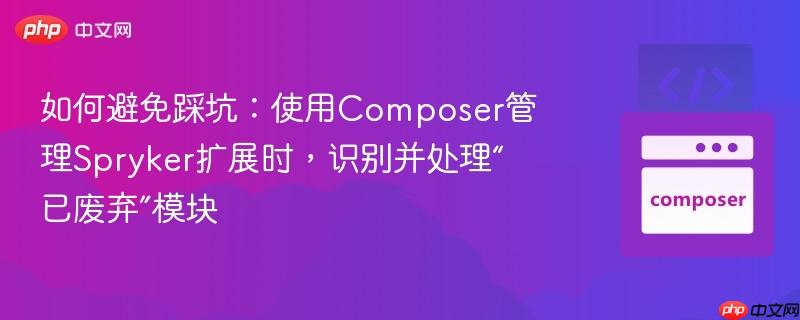 如何避免踩坑：使用composer管理spryker扩展时，识别并处理“已废弃”模块