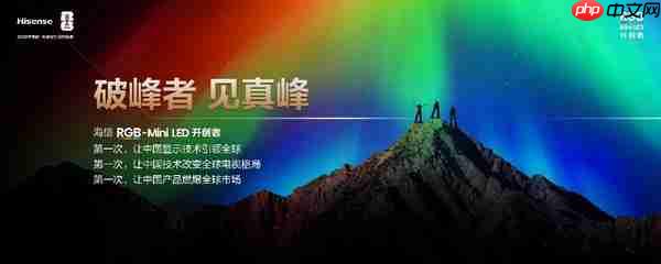“破峰”而出：海信以 RGB-Mini LED 重写高端电视市场规则