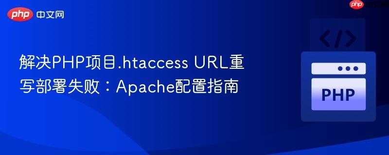 解决PHP项目.htaccess URL重写部署失败：Apache配置指南