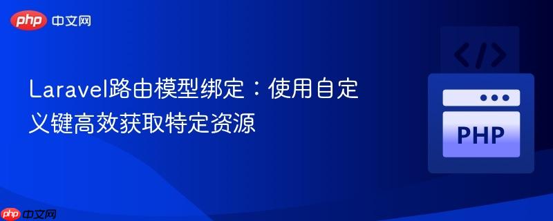 Laravel路由模型绑定：使用自定义键高效获取特定资源