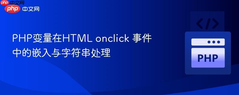 PHP变量在HTML onclick 事件中的嵌入与字符串处理