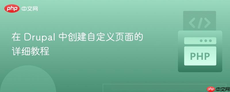 在 Drupal 中创建自定义页面的详细教程